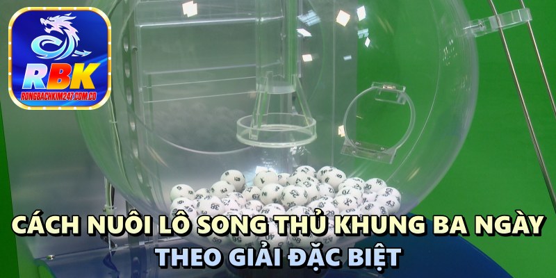 Nuôi lô song thủ khung 3 ngày đẹp nhất Giúp Anh Em Thắng Đậm