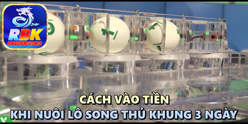 Nuôi lô song thủ khung 3 ngày đẹp nhất Giúp Anh Em Thắng Đậm