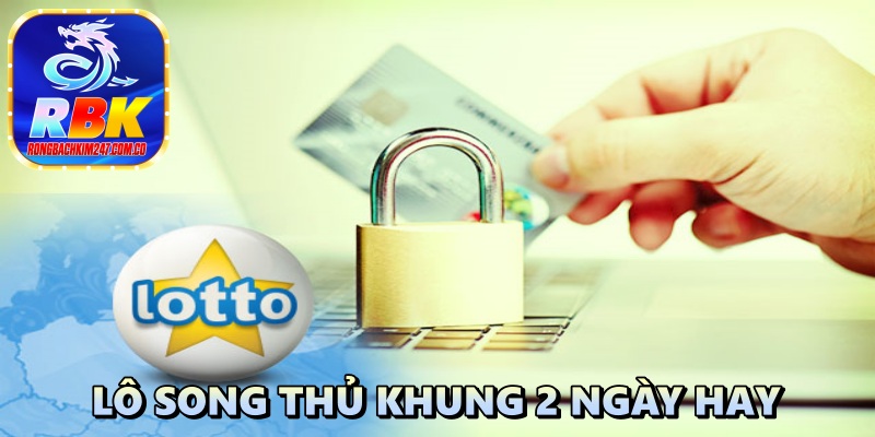 Kinh Nghiệm Nuôi Lô Song Thủ Khung 2 Ngày Hay Không Phải Ai Cũng Biết