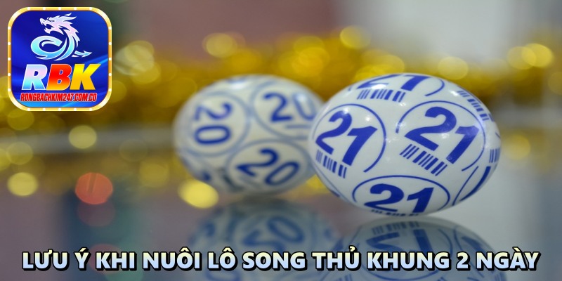 Kinh Nghiệm Nuôi Lô Song Thủ Khung 2 Ngày Hay Không Phải Ai Cũng Biết