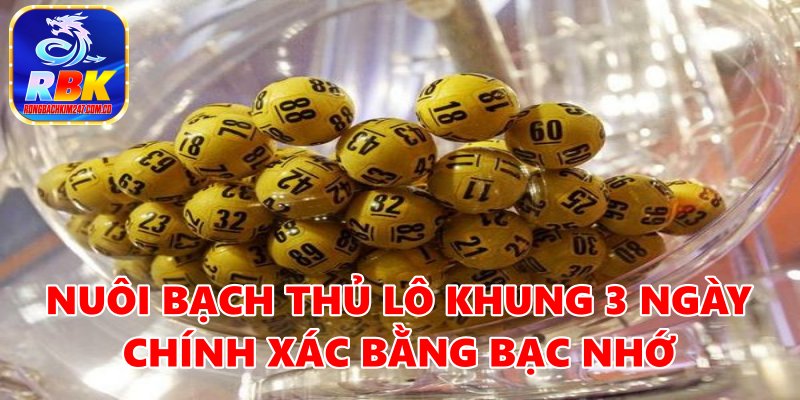 Hướng Dẫn Nuôi Bạch Thủ Lô Khung 3 Ngày Bất Bại