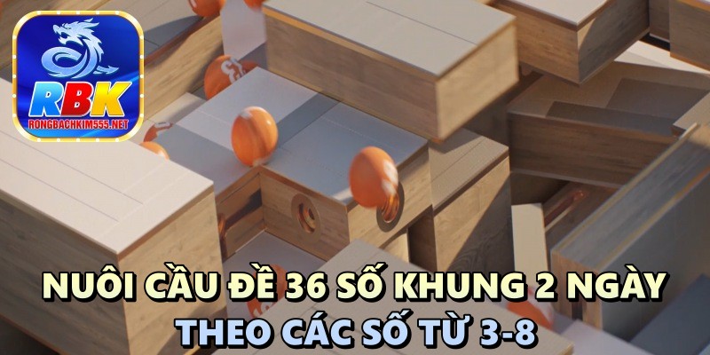 Hướng Dẫn Nuôi Cầu Đề 36 Số Khung 2 Ngày Vip Bất Bại