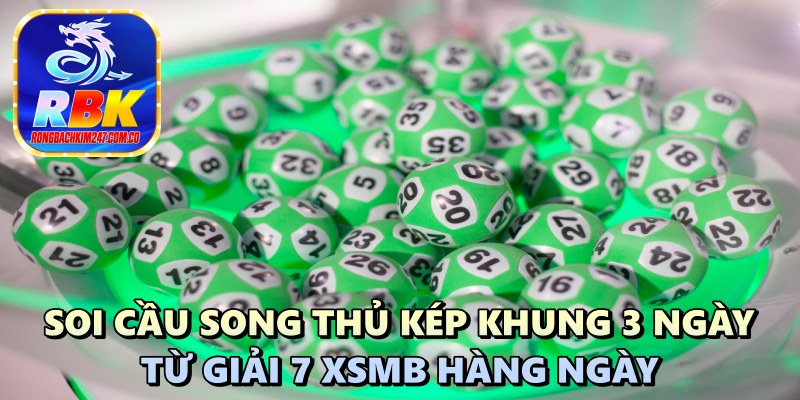 Soi Cầu Song Thủ Kép Khung 3 Ngày: Tìm Ngay Bộ Lô Đẳng Cấp