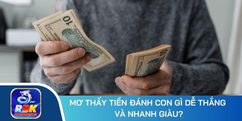 Mơ Thấy Tiền Có Ý Nghĩa Gì, Nên Đánh Con Nào Dễ Thắng Nhất? 