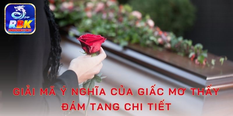 Mơ Thấy Đám Ma Có Ý Nghĩa Gì? Giấc Mơ Liên Quan Đến Số Nào?