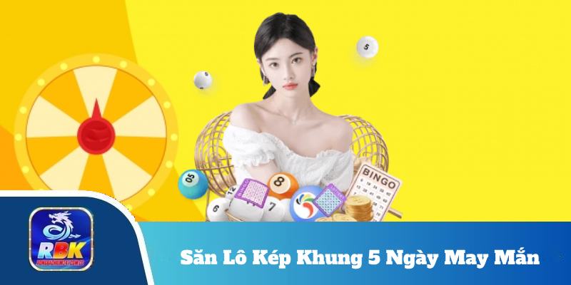 Săn Lô Kép Khung 5 Ngày May Mắn -  Kinh Nghiệm Chơi Từ Cao Thủ