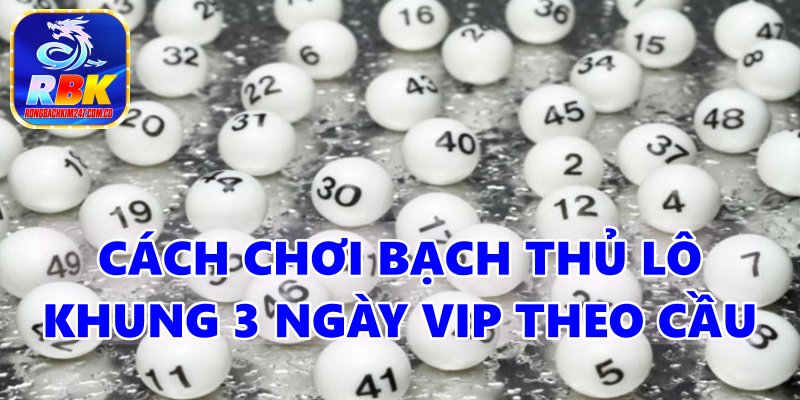 Nuôi Lô Bạch Thủ Nuôi Khung 3 Ngày VIP Chính Xác Nhất