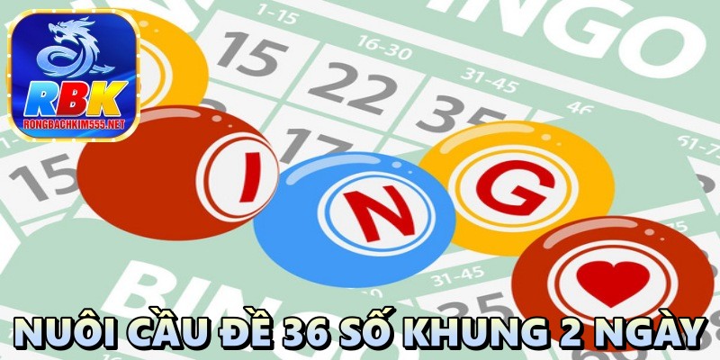 Hướng Dẫn Nuôi Cầu Đề 36 Số Khung 2 Ngày Vip Bất Bại