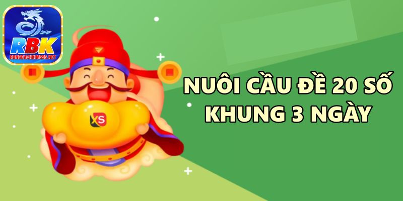 Nuôi Cầu Đề 20 Số Khung 3 Ngày Hiệu Quả Từ Các Cao Thủ