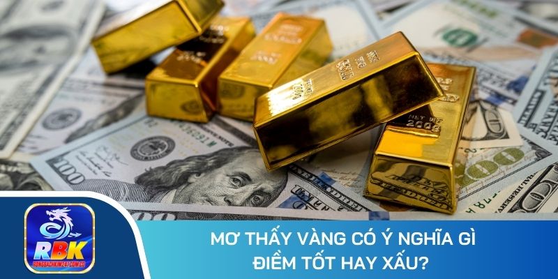 Mơ Thấy Vàng Đánh Đề Số Gì Dễ Trúng Lớn Và Nhanh Giàu?
