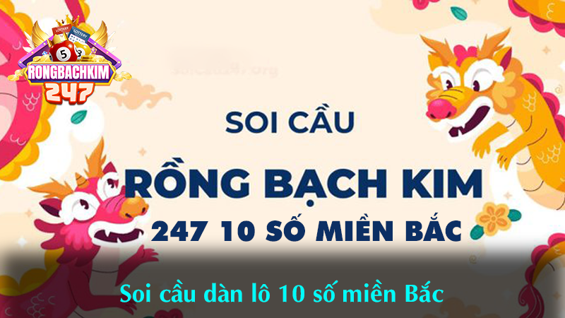 Soi cầu dàn lô 10 số miền Bắc chuẩn xác Rồng Bạch Kim 247